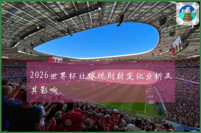 2026世界杯让球规则新变化分析及其影响